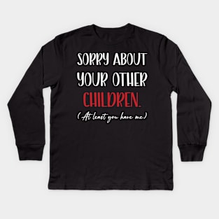 Sorry About Your Other Children Funny Mothers Day Kids Long Sleeve T-Shirt